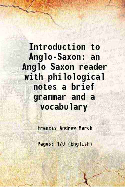     			Introduction to Anglo-Saxon an Anglo Saxon reader with philological notes a brief grammar and a vocabulary 1896 [Hardcover]