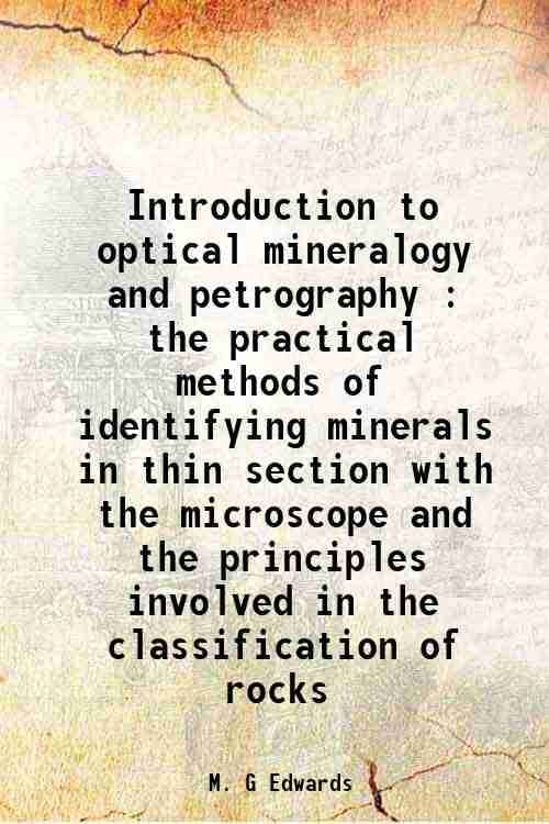     			Introduction to optical mineralogy and petrography : the practical methods of identifying minerals in thin section with the microscope and [Hardcover]