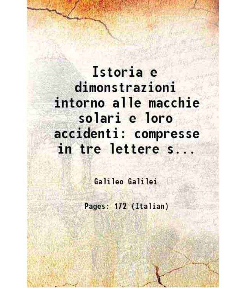     			Istoria e dimonstrazioni intorno alle macchie solari e loro accidenti compresse in tre lettere scritte all'illustrissimo signor Marco Vels [Hardcover]