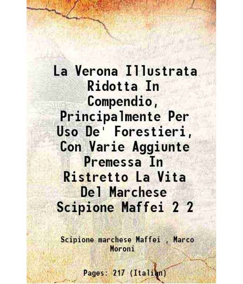     			La Verona Illustrata Ridotta In Compendio, Principalmente Per Uso De' Forestieri, Con Varie Aggiunte Premessa In Ristretto La Vita Del Mar [Hardcover]