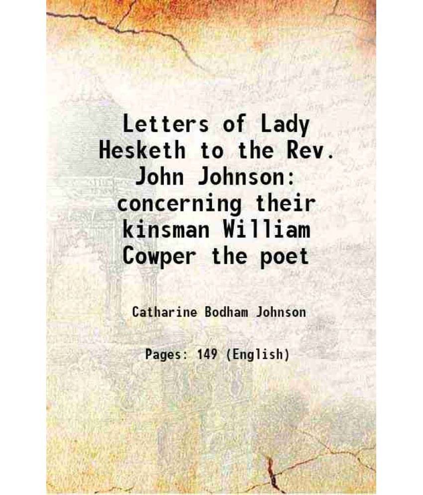     			Letters of Lady Hesketh to the Rev. John Johnson concerning their kinsman William Cowper the poet 1901 [Hardcover]