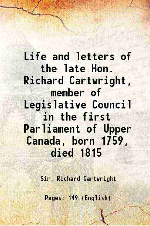     			Life and letters of the late Hon. Richard Cartwright, member of Legislative Council in the first Parliament of Upper Canada, born 1759, di [Hardcover]