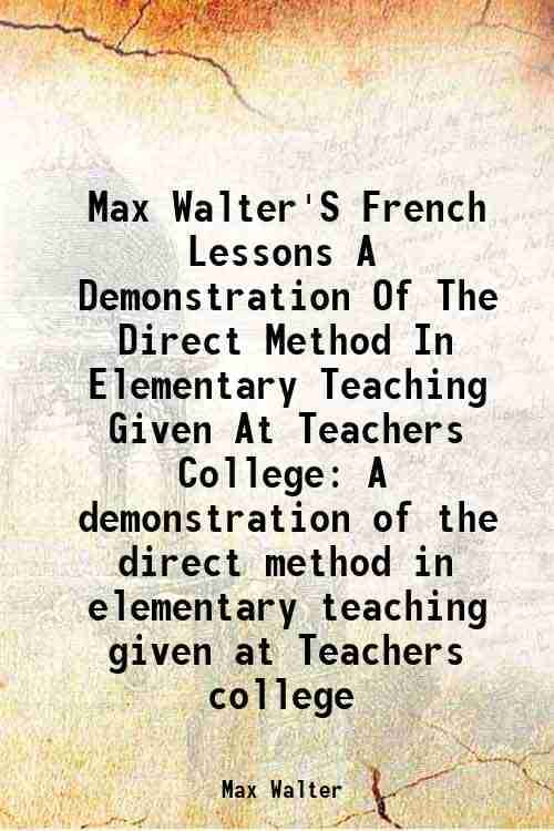     			Max Walter'S French Lessons A Demonstration Of The Direct Method In Elementary Teaching Given At Teachers College A demonstration of the d [Hardcover]