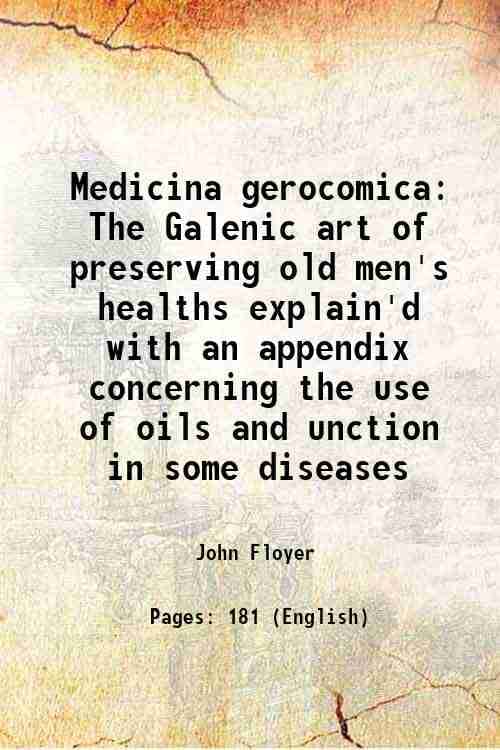    			Medicina gerocomica The Galenic art of preserving old men's healths explain'd with an appendix concerning the use of oils and unction in s [Hardcover]