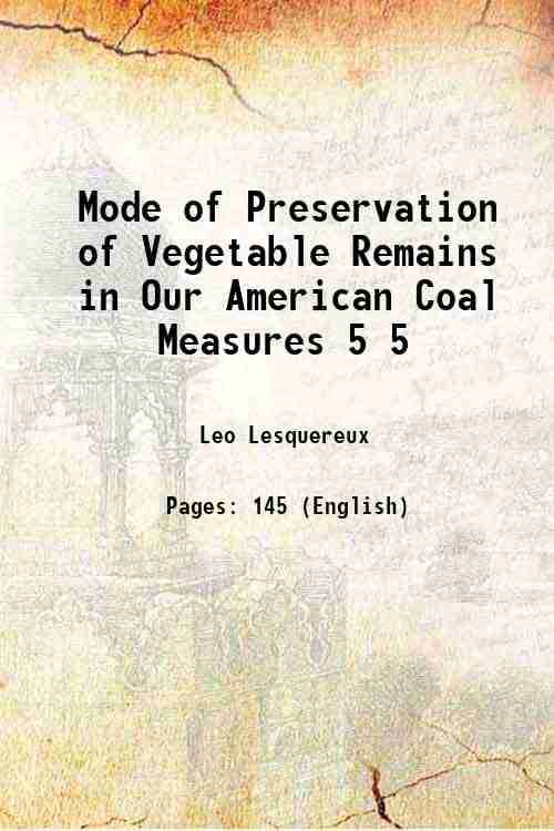     			Mode of Preservation of Vegetable Remains in Our American Coal Measures Volume 5 1871 [Hardcover]