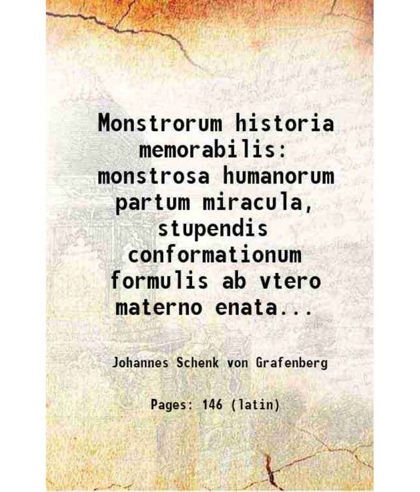    			Monstrorum historia memorabilis monstrosa humanorum partum miracula, stupendis conformationum formulis ab vtero materno enata... 1609 [Hardcover]