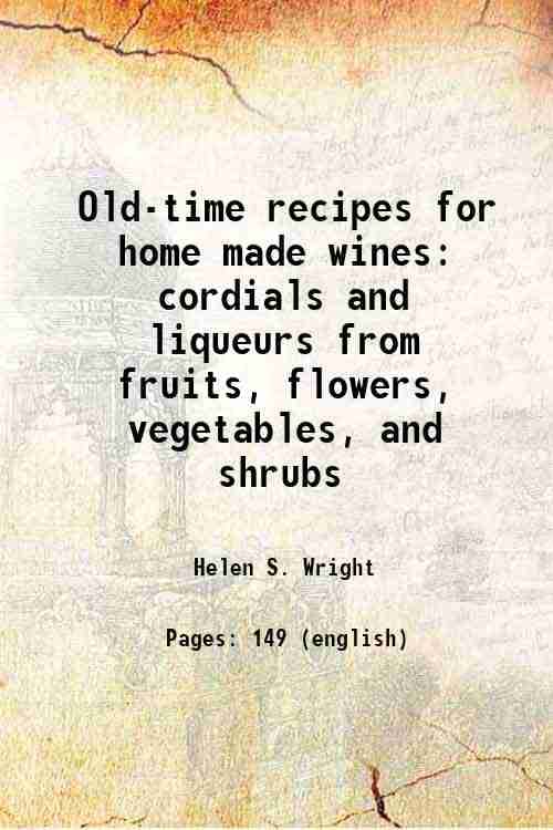     			Old-time recipes for home made wines cordials and liqueurs from fruits, flowers, vegetables, and shrubs 1922 [Hardcover]