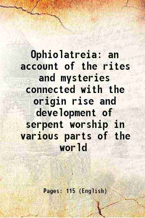     			Ophiolatreia an account of the rites and mysteries connected with the origin rise and development of serpent worship in various parts of t [Hardcover]