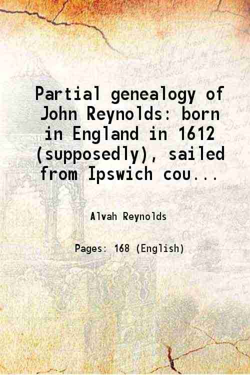     			Partial genealogy of John Reynolds born in England in 1612 (supposedly), sailed from Ipswich county, Suffolk. A part of his lineage to 191 [Hardcover]