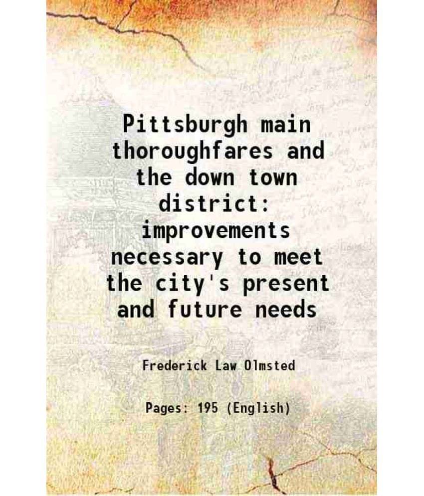     			Pittsburgh main thoroughfares and the down town district improvements necessary to meet the city's present and future needs 1911 [Hardcover]