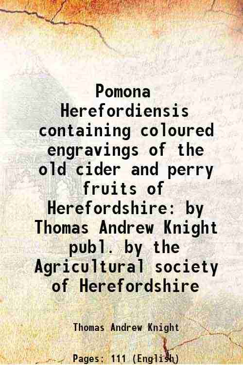     			Pomona Herefordiensis containing coloured engravings of the old cider and perry fruits of Herefordshire by Thomas Andrew Knight publ. by t [Hardcover]