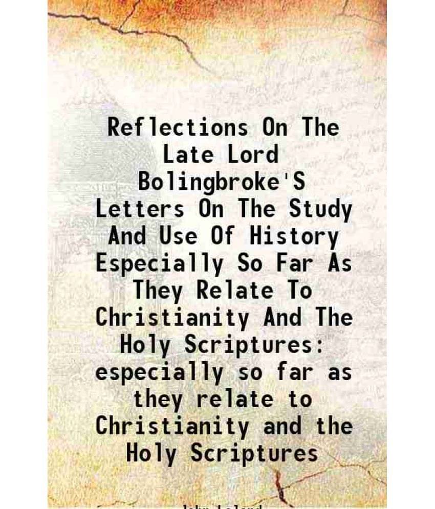     			Reflections On The Late Lord Bolingbroke'S Letters On The Study And Use Of History Especially So Far As They Relate To Christianity And Th [Hardcover]