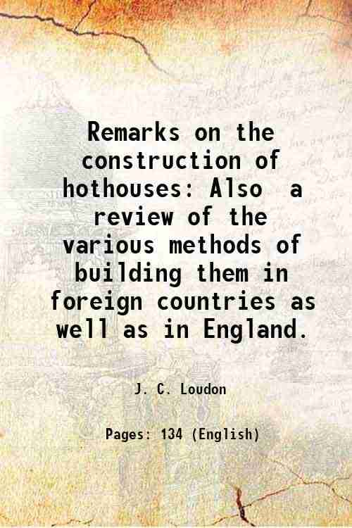     			Remarks on the construction of hothouses Also a review of the various methods of building them in foreign countries as well as in England. [Hardcover]