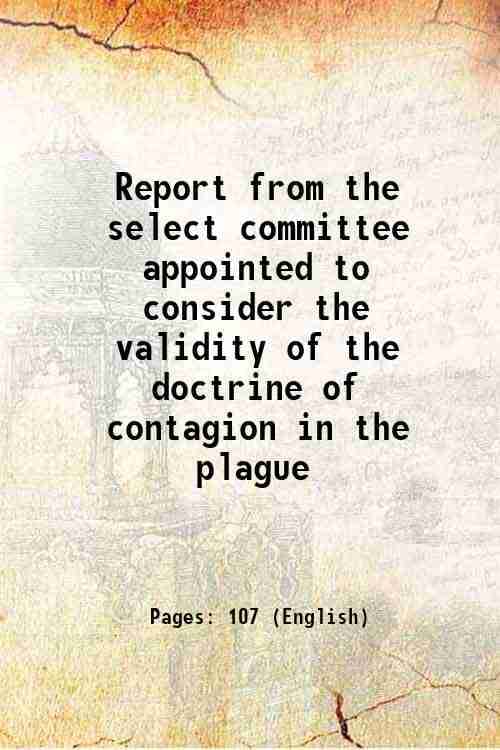     			Report from the select committee appointed to consider the validity of the doctrine of contagion in the plague 1819 [Hardcover]