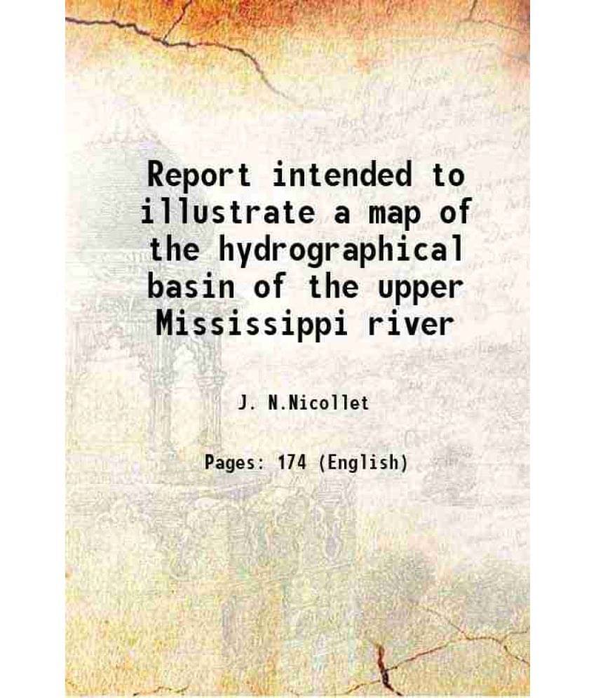     			Report intended to illustrate a map of the hydrographical basin of the upper Mississippi river 1843 [Hardcover]