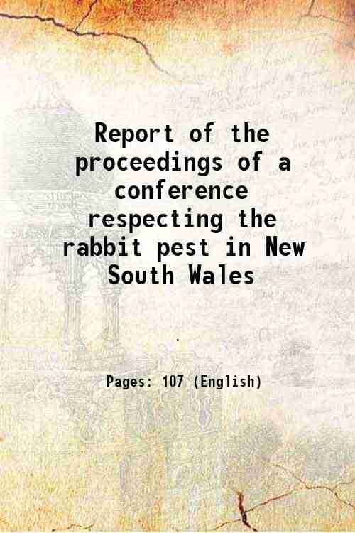     			Report of the proceedings of a conference respecting the rabbit pest in New South Wales 1897 [Hardcover]