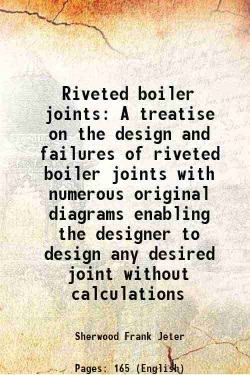     			Riveted boiler joints A treatise on the design and failures of riveted boiler joints with numerous original diagrams enabling the designer [Hardcover]