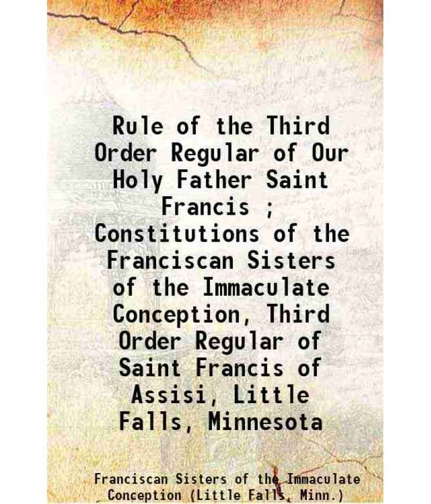     			Rule of the Third Order Regular of Our Holy Father Saint Francis ; Constitutions of the Franciscan Sisters of the Immaculate Conception, T [Hardcover]