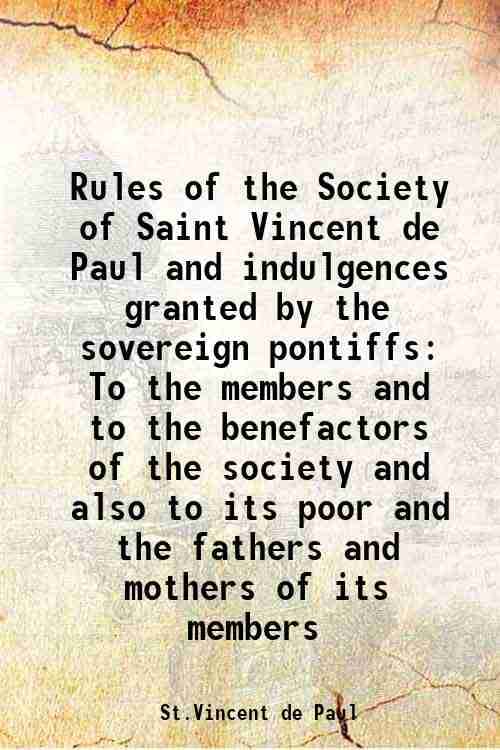    			Rules of the Society of Saint Vincent de Paul and indulgences granted by the sovereign pontiffs To the members and to the benefactors of t [Hardcover]