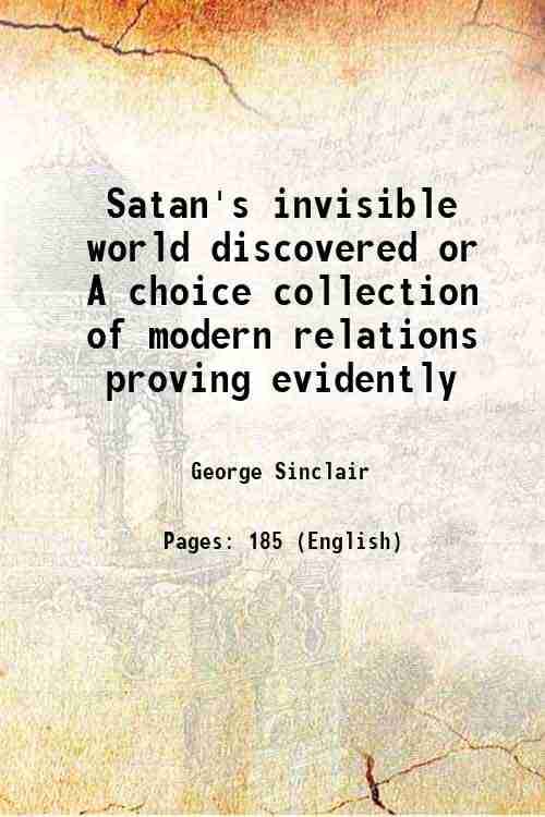     			Satan's invisible world discovered or A choice collection of modern relations proving evidently 1814 [Hardcover]
