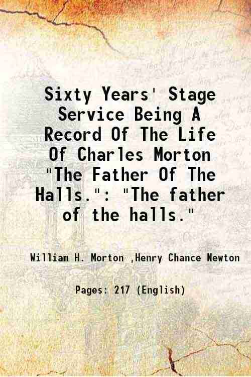     			Sixty Years' Stage Service Being A Record Of The Life Of Charles Morton "The Father Of The Halls." "The father of the halls." 1905 [Hardcover]