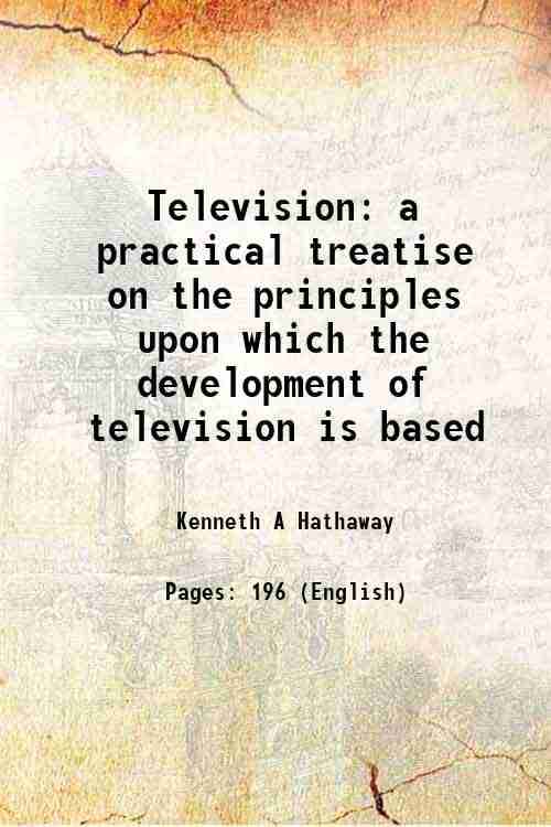     			Television a practical treatise on the principles upon which the development of television is based 1933 [Hardcover]