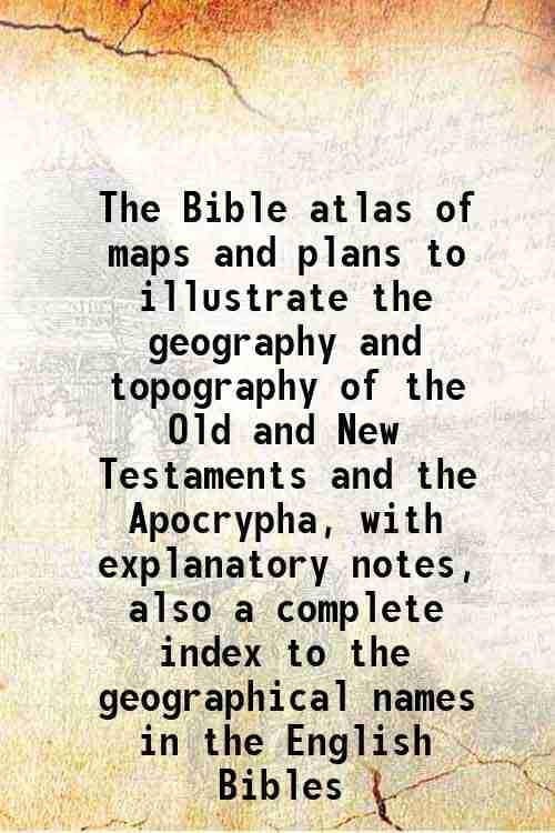     			The Bible atlas of maps and plans to illustrate the geography and topography of the Old and New Testaments and the Apocrypha 1900 [Hardcover]