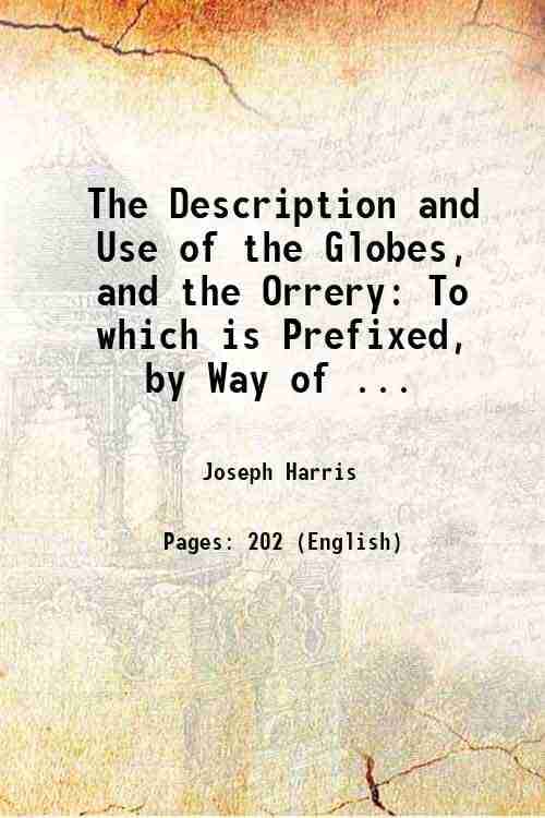     			The Description and Use of the Globes, and the Orrery: To which is Prefixed, by Way of ... 1732 [Hardcover]