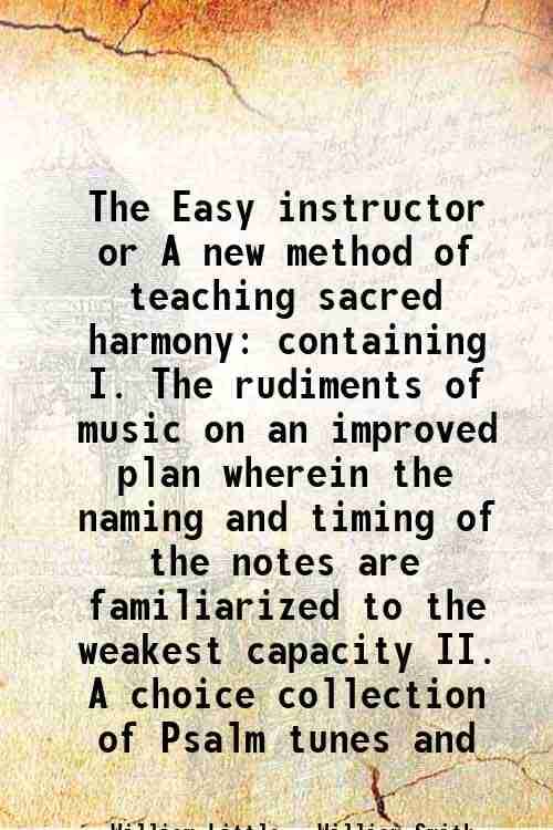     			The Easy instructor or A new method of teaching sacred harmony containing I. The rudiments of music on an improved plan wherein the naming [Hardcover]