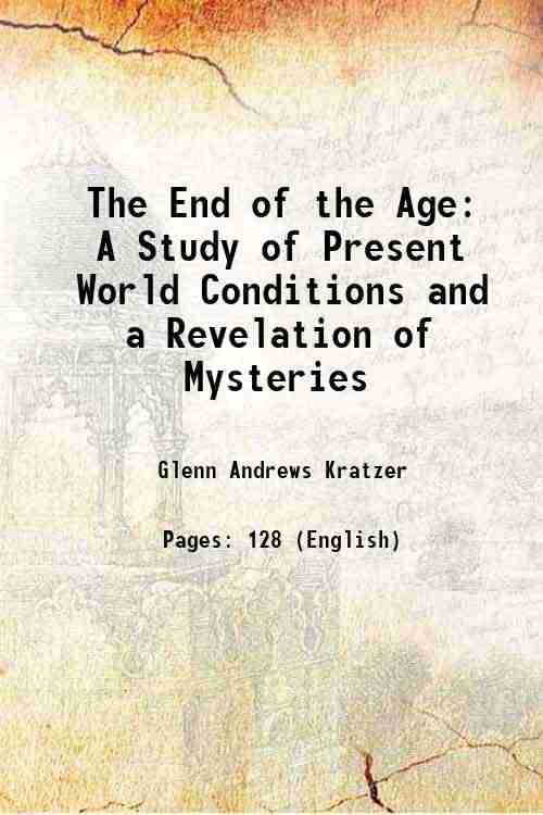    			The End of the Age A Study of Present World Conditions and a Revelation of Mysteries 1917 [Hardcover]