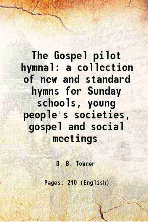     			The Gospel pilot hymnal a collection of new and standard hymns for Sunday schools, young people's societies, gospel and social meetings 18 [Hardcover]