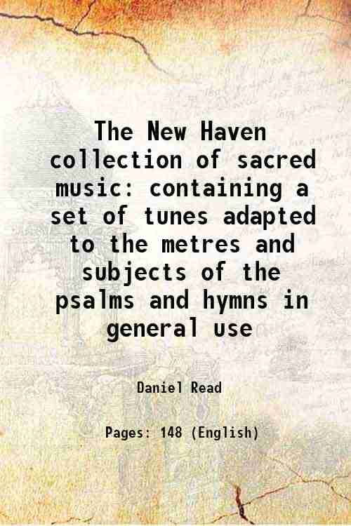     			The New Haven collection of sacred music containing a set of tunes adapted to the metres and subjects of the psalms and hymns in general u [Hardcover]