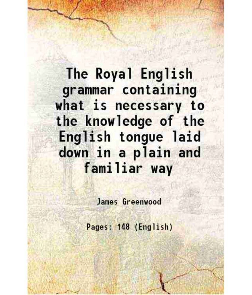     			The Royal English grammar, containing what is necessary to the knowledge of the English tongue, laid down in a plain and familiar way 1783 [Hardcover]
