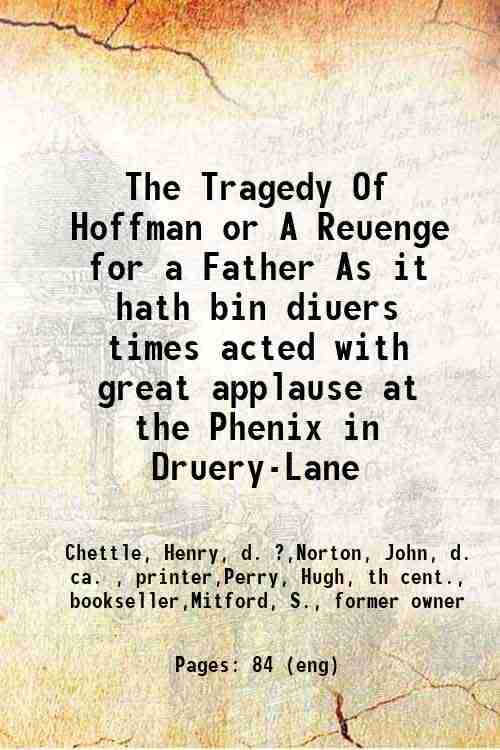     			The Tragedy Of Hoffman, or, A Reuenge for a Father. : As it hath bin diuers times acted with great applause, at the Phenix in Druery-Lane [Hardcover]