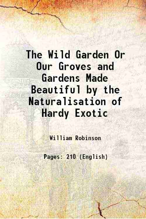     			The Wild Garden Or Our Groves and Gardens Made Beautiful by the Naturalisation of Hardy Exotic 1881 [Hardcover]