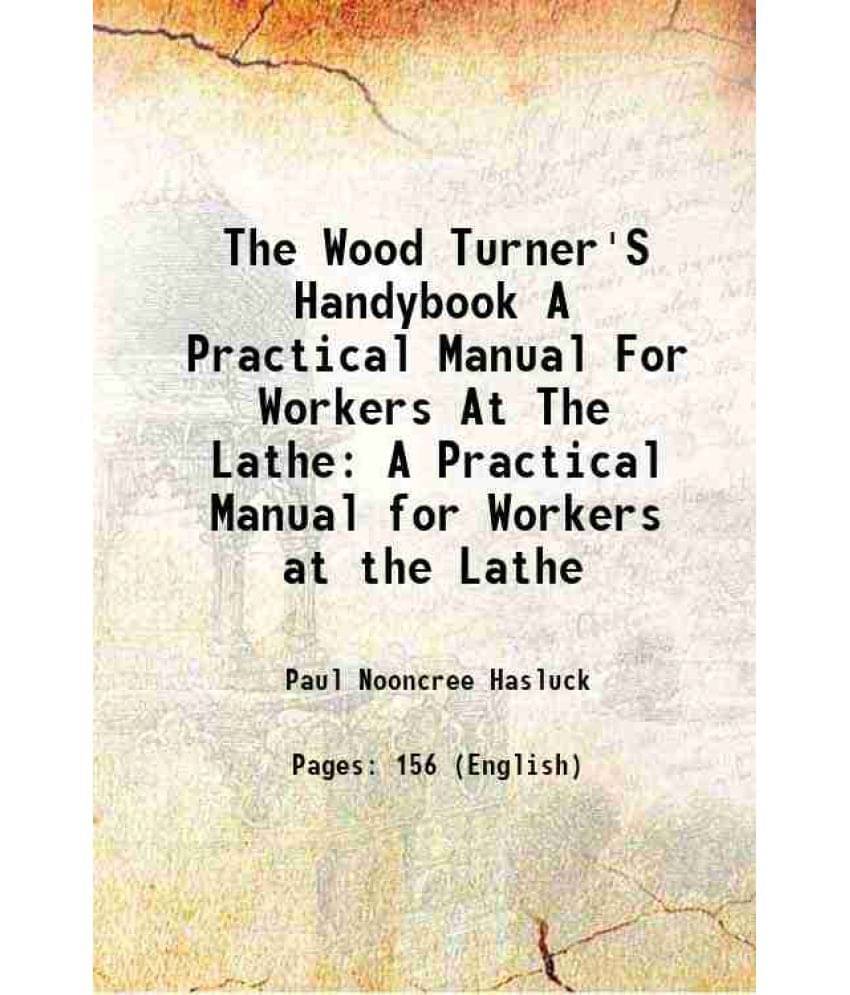     			The Wood Turner'S Handybook A Practical Manual For Workers At The Lathe 1901 [Hardcover]