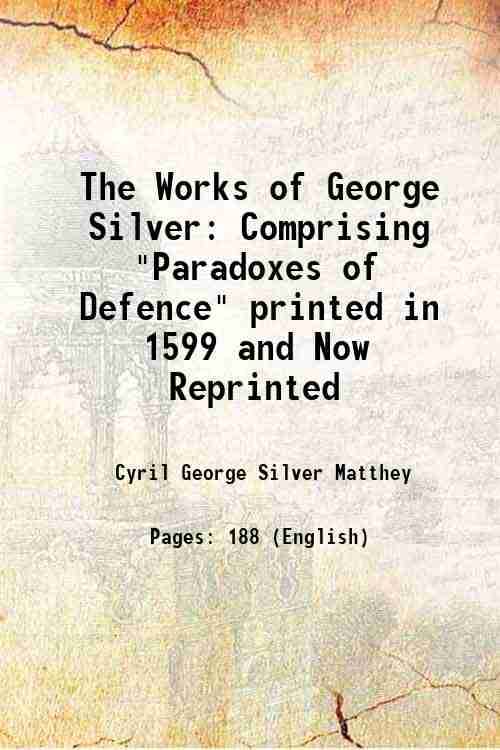     			The Works of George Silver Comprising "Paradoxes of Defence" 1898 [Hardcover]