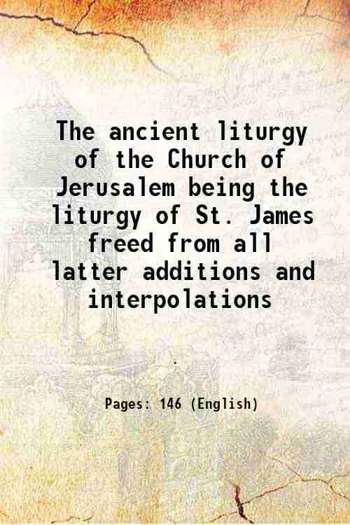     			The ancient liturgy of the Church of Jerusalem being the liturgy of St. James freed from all latter additions and interpolations 1744 [Hardcover]
