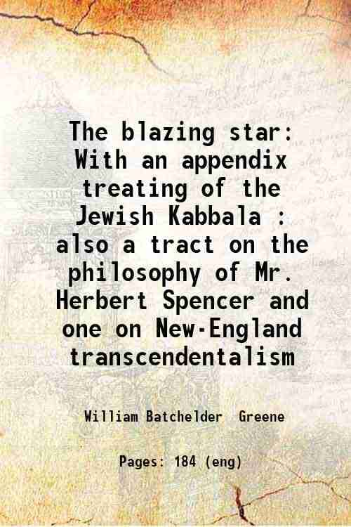     			The blazing star With an appendix treating of the Jewish Kabbala : also a tract on the philosophy of Mr. Herbert Spencer and one on New-En [Hardcover]