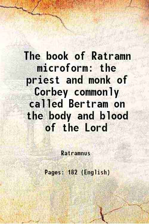     			The book of Ratramn microform the priest and monk of Corbey commonly called Bertram on the body and blood of the Lord 1843 [Hardcover]