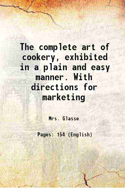     			The complete art of cookery, exhibited in a plain and easy manner. With directions for marketing 1828 [Hardcover]