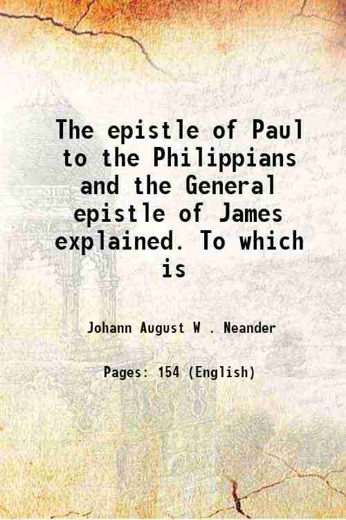     			The epistle of Paul to the Philippians and the General epistle of James explained. To which is 1851 [Hardcover]