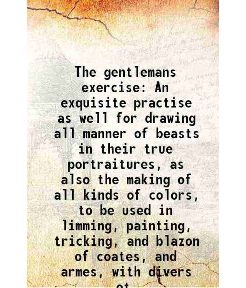     			The gentlemans exercise An exquisite practise as well for drawing all manner of beasts in their true portraitures, as also the making of a [Hardcover]