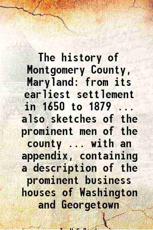     			The history of Montgomery County, Maryland from its earliest settlement in 1650 to 1879 ... also sketches of the prominent men of the coun [Hardcover]