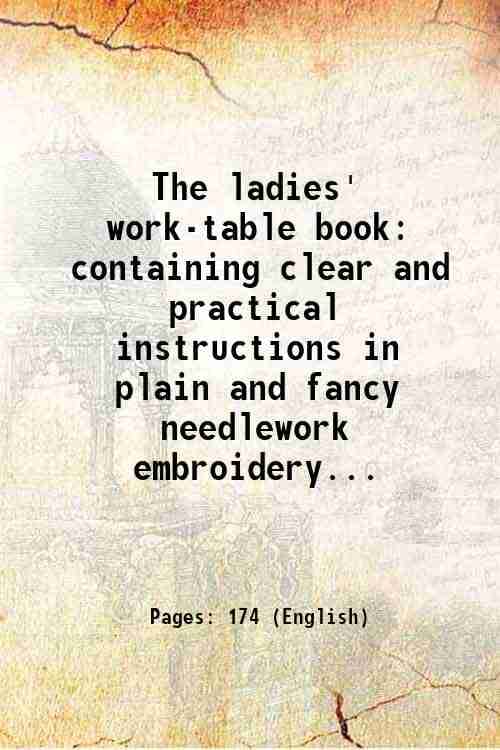     			The ladies' work-table book containing clear and practical instructions in plain and fancy needlework embroidery... 1844 [Hardcover]