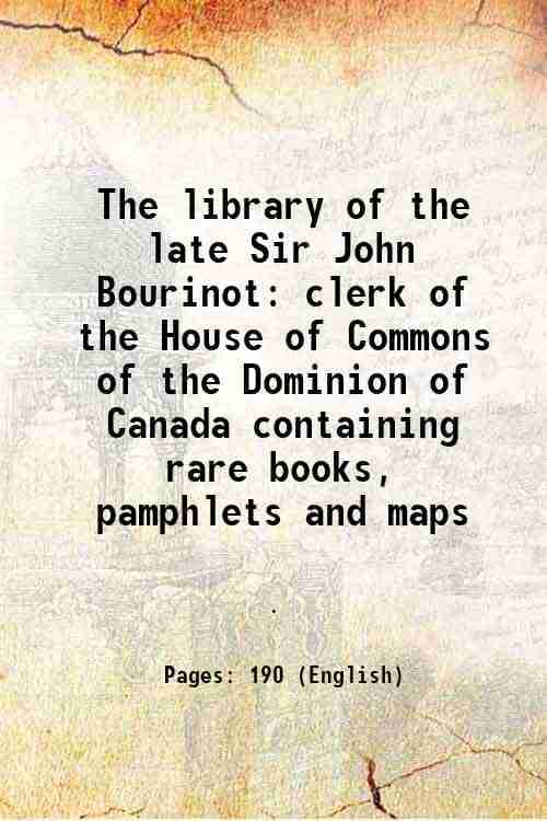     			The library of the late Sir John Bourinot clerk of the House of Commons of the Dominion of Canada containing rare books, pamphlets and map [Hardcover]