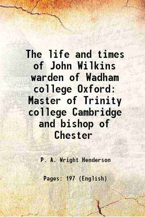     			The life and times of John Wilkins warden of Wadham college Oxford Master of Trinity college Cambridge and bishop of Chester 1910 [Hardcover]