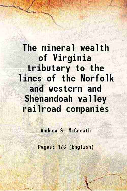     			The mineral wealth of Virginia tributary to the lines of the Norfolk and western and Shenandoah valley railroad companies 1884 [Hardcover]