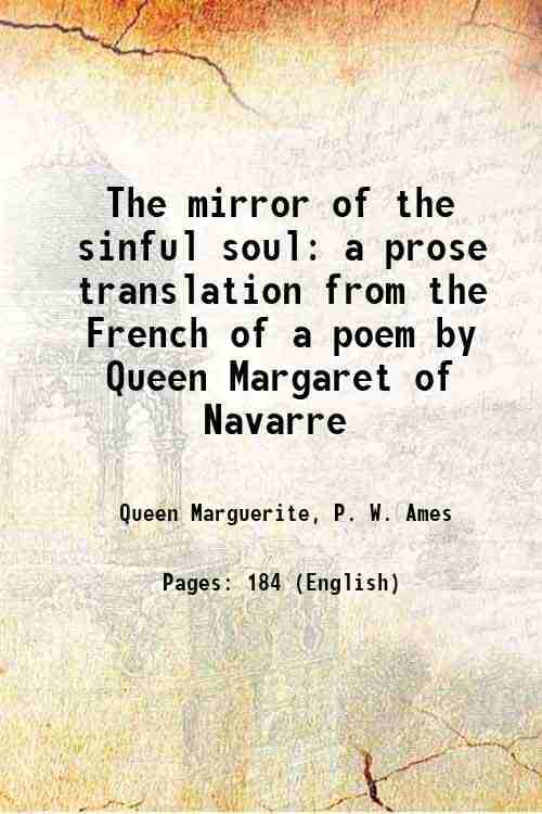    			The mirror of the sinful soul a prose translation from the French of a poem by Queen Margaret of Navarre 1897 [Hardcover]