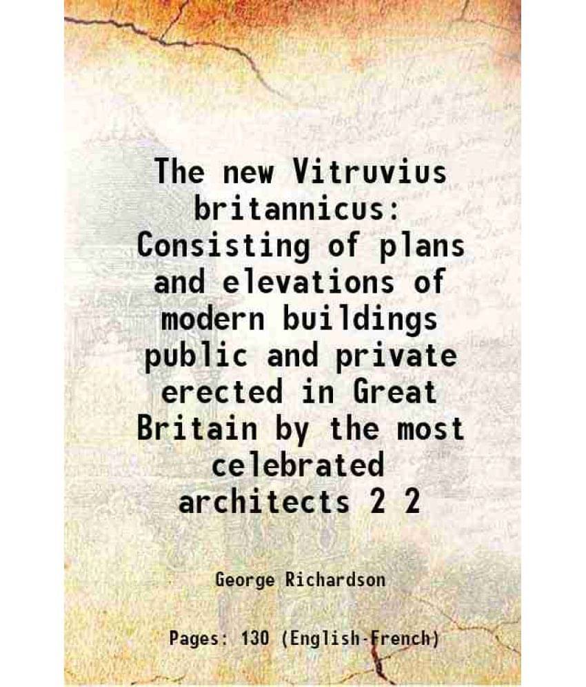     			The new Vitruvius britannicus Consisting of plans and elevations of modern buildings public and private erected in Great Britain by the mo [Hardcover]